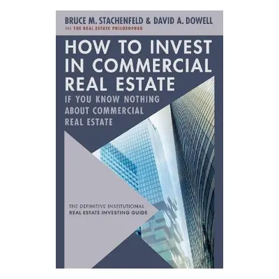 How to Invest in Commercial Real Estate if You Know Nothing about Commercial Real Estate - Dowel