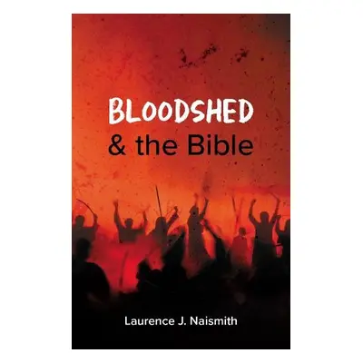 Bloodshed and the Bible - Naismith, Laurence J.