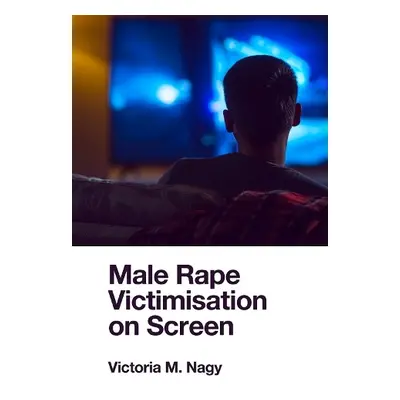 Male Rape Victimisation on Screen - Nagy, Victoria M. (University of Tasmania, Australia)