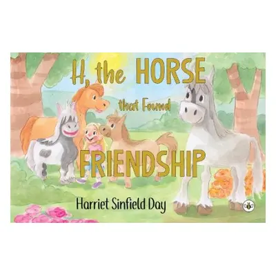 H the Horse that Found Friendship - Sinfield Day, Harriet