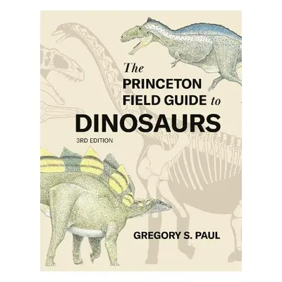 Princeton Field Guide to Dinosaurs Third Edition - Paul, Gregory S.