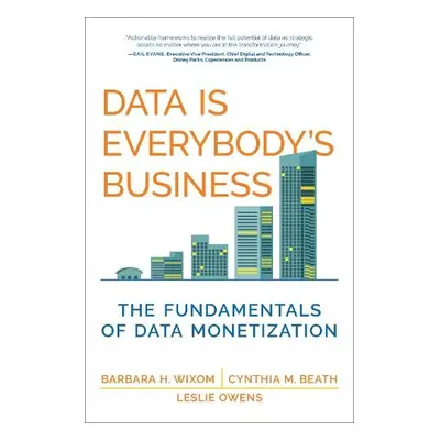 Data Is Everybody's Business - Wixom, Barbara H. a Beath, Cynthia M.