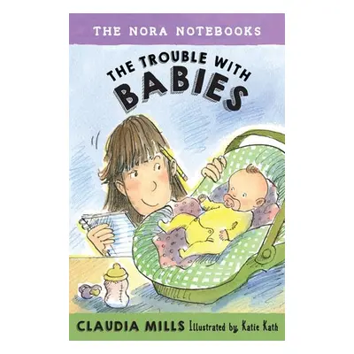 Nora Notebooks, Book 2: The Trouble with Babies - Mills, Claudia