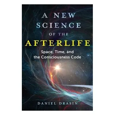 New Science of the Afterlife - Drasin, Daniel