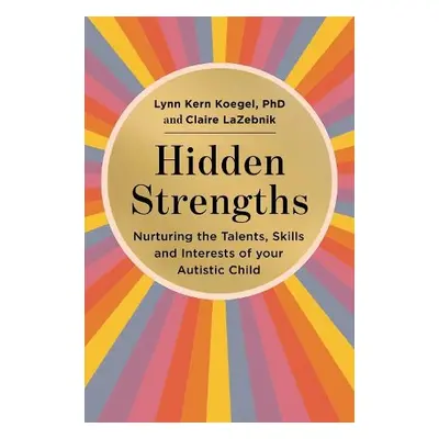 Hidden Strengths - Koegel, Lynn Kern a LaZebnik, Claire