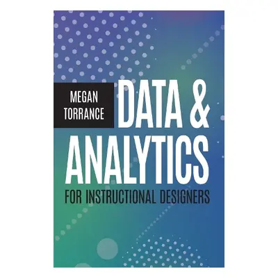 Data and Analytics for Instructional Designers - Torrance, Megan