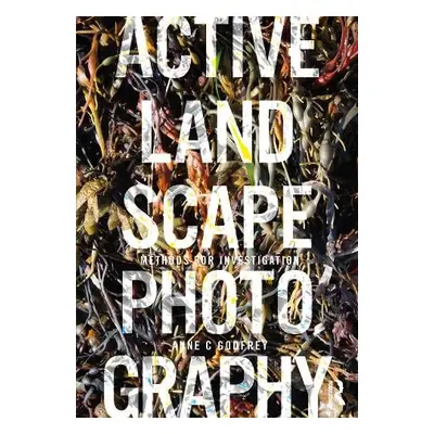 Active Landscape Photography - Godfrey, Anne (State University of New York, USA)