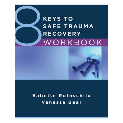 8 Keys to Safe Trauma Recovery Workbook - Rothschild, Babette a Bear, Vanessa