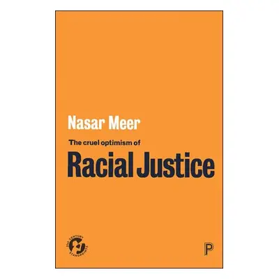 Cruel Optimism of Racial Justice - Meer, Nasar (The University of Edinburgh)