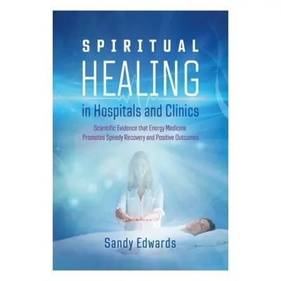 Spiritual Healing in Hospitals and Clinics - Edwards, Sandy