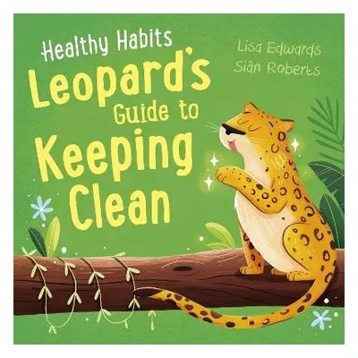 Healthy Habits: Leopard's Guide to Keeping Clean - Edwards, Lisa