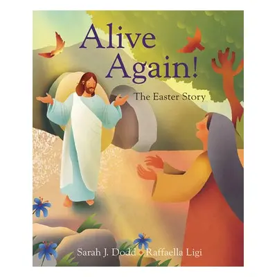 Alive Again! The Easter Story - Dodd, Raffaella Ligi, Sarah J.