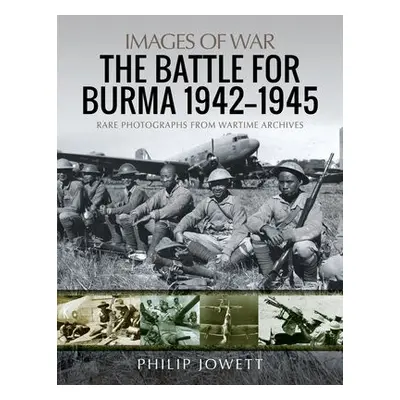 Battle for Burma, 1942-1945 - Jowett, Philip