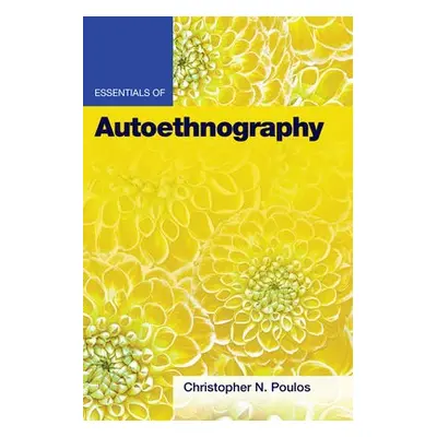 Essentials of Autoethnography - Poulos, Christopher N.