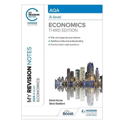 My Revision Notes: AQA A Level Economics Third Edition - Horner, David a Stoddard, Steve