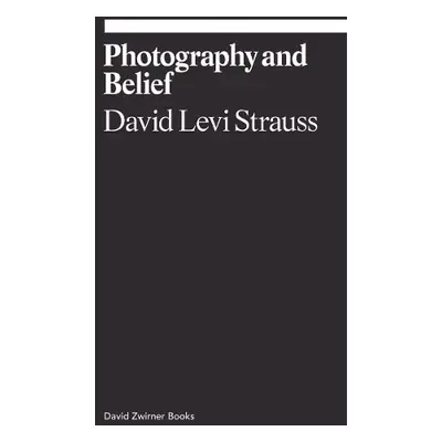 Photography and Belief - Levi Strauss, David