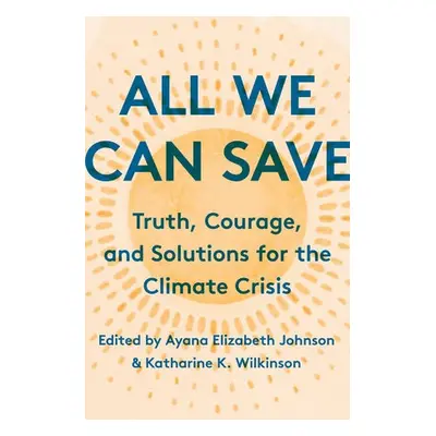 All We Can Save - Johnson, Ayana Elizabeth a Wilkinson, Katharine K.