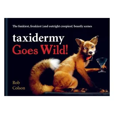 Taxidermy Goes Wild! - Colson, Rob