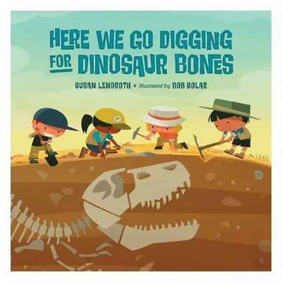 Here We Go Digging for Dinosaur Bones - Lendroth, Susan a Kolar, Bob