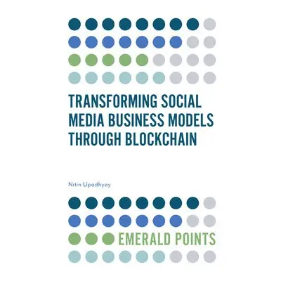 Transforming Social Media Business Models Through Blockchain - Upadhyay, Nitin (Goa Institute of