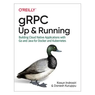 gRPC: Up and Running - Indrasiri, Kasun a Kuruppu, Danesh