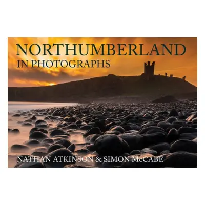 Northumberland in Photographs - Atkinson, Nathan a McCabe, Simon