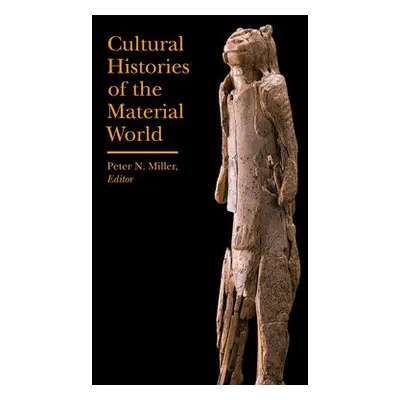 Cultural Histories of the Material World - Miller, Peter N.