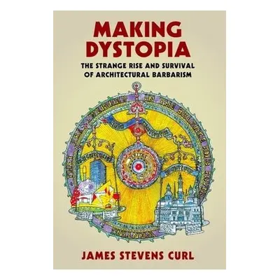 Making Dystopia - Curl, James Stevens (Architectural Historian and Professor Emeritus)