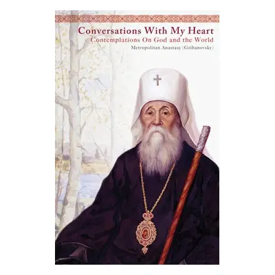 Conversations With My Heart - Gribanovsky, Anastasy a (Taushev), Archbishop Averky a Kotar, Nich