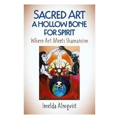 Sacred Art - A Hollow Bone for Spirit - Almqvist, Imelda