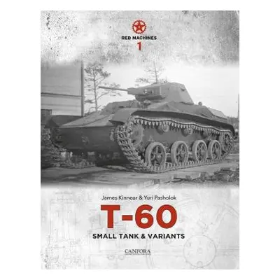 Red Machines 1: T-60 Small Tank a Variants - Kinnear, James a Pasholok, Yuri Igorevich