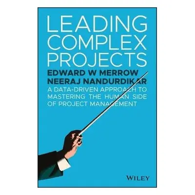 Leading Complex Projects - Merrow, Edward W. a Nandurdikar, Neeraj