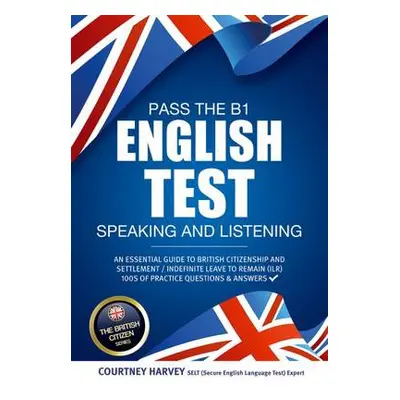 Pass the B1 English Test: Speaking and Listening. An Essential Guide to British Citizenship/Inde