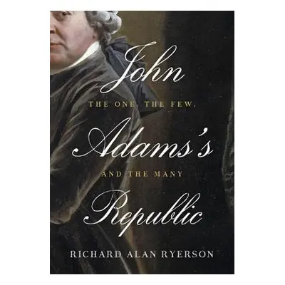 John Adams's Republic - Ryerson, Richard Alan