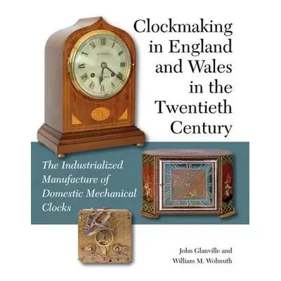 Clockmaking in England and Wales in the Twentieth Century - Glanville, John a Wolmuth, William M