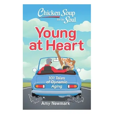 Chicken Soup for the Soul: Young at Heart - Newmark, Amy