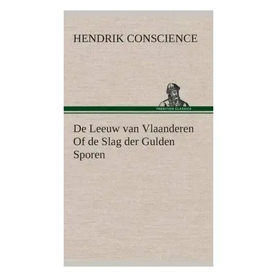 De Leeuw van Vlaanderen Of de Slag der Gulden Sporen - Conscience, Hendrik