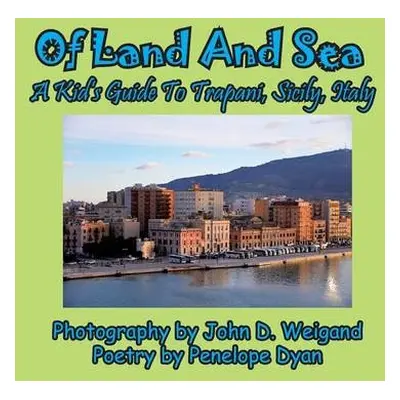 Of Land And Sea, A Kid's Guide To Trapani, Sicily, Italy - Dyan, Penelope