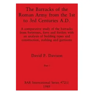 Barracks of the Roman Army from the 1st to 3rd Centuries A.D., Part i - Davison, David P