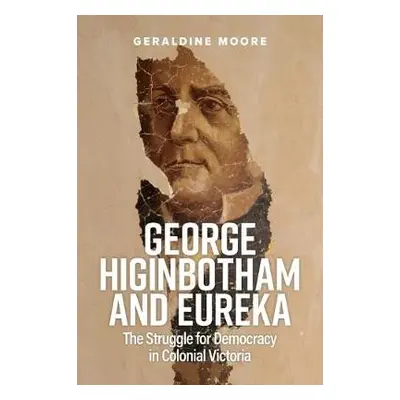 George Higinbotham and Eureka - Moore, Geraldine