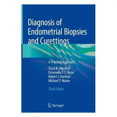 Diagnosis of Endometrial Biopsies and Curettings - Murdock, Tricia A. a Veras, Emanuela F.T. a K