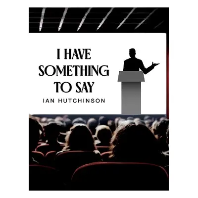 I Have Something To Say - Hutchinson, Ian