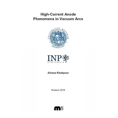 High-Current Anode Phenomena in Vacuum Arcs - Khakpour, Dr Alireza Khakpour, Ph.D.