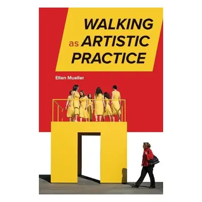 Walking as Artistic Practice - Mueller, Ellen