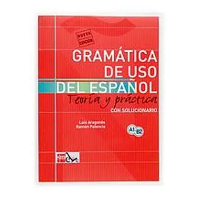 Gramatica de uso del Espanol - Teoria y practica - Aragones, Luis a Palencia, Ramon