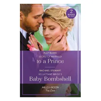 Secretly Married To A Prince / Reluctant Bride's Baby Bombshell - Blake, Ally a Stewart, Rachael