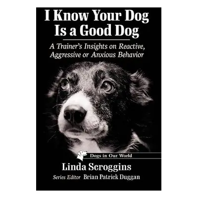 I Know Your Dog Is a Good Dog - Scroggins, Linda