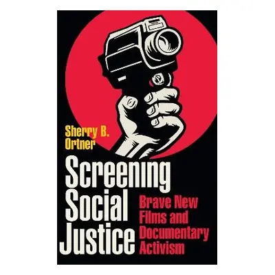 Screening Social Justice - Ortner, Sherry B.