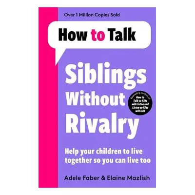 How To Talk: Siblings Without Rivalry - Faber, Adele a Mazlish, Elaine