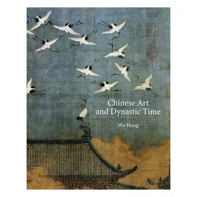 Chinese Art and Dynastic Time - Wu, Hung